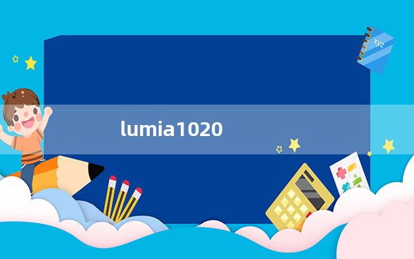 lumia1020_诺基亚lumia及1020怎么样
