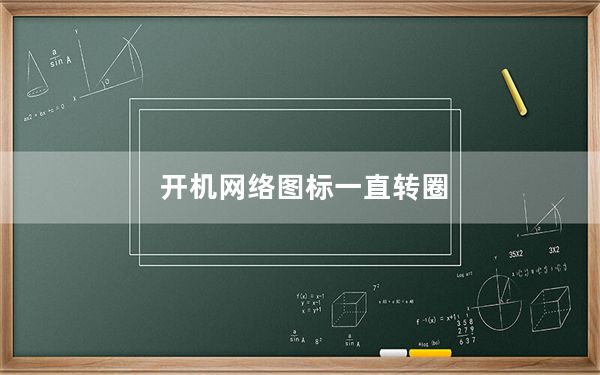 开机网络图标一直转圈_开机网络连接慢
