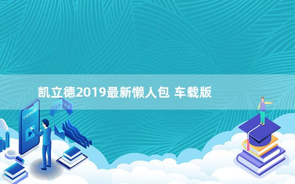 凯立德2019最新懒人包 车载版_凯立德2019最新懒人包 车载版免费下载
