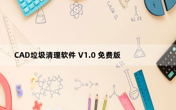 CAD垃圾清理软件 V1.0 免费版_CAD垃圾清理软件 V1.0 免费版免费下载