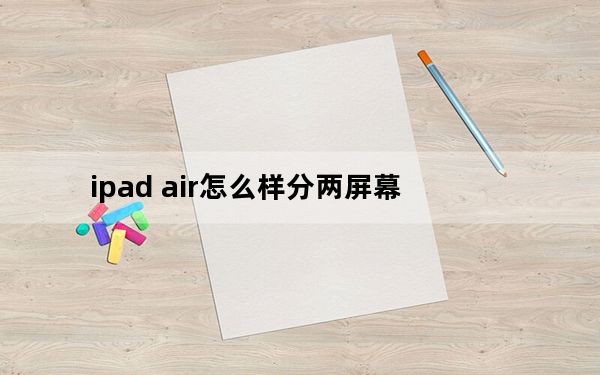 ipad air怎么样分两屏幕_ipad air怎么样