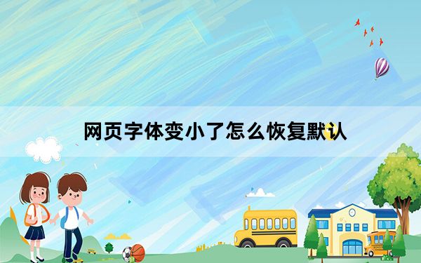 网页字体变小了怎么恢复默认_网页字体变小
