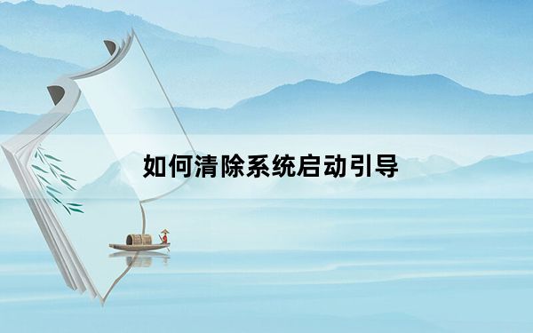 如何清除系统启动引导_如何清除系统垃圾