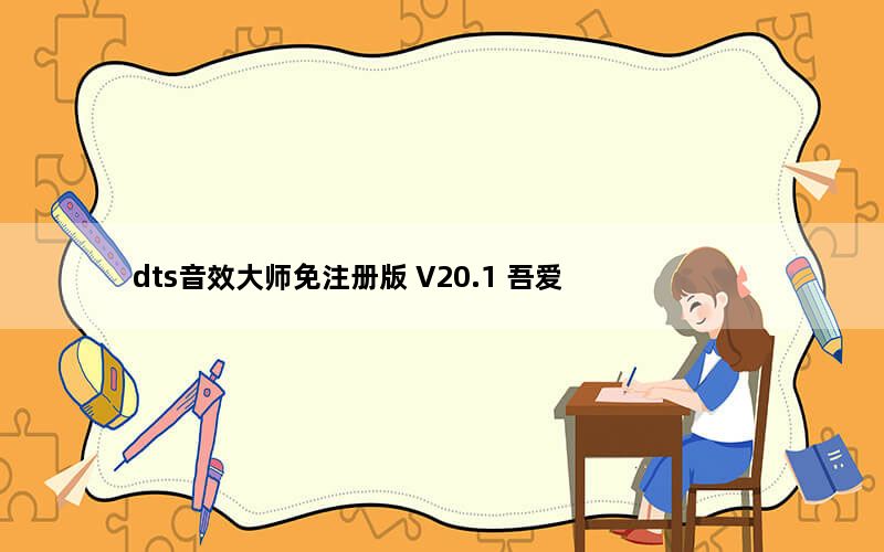 dts音效大师免注册版 V20.1 吾爱破解版_dts音效大师免注册版 V20.1 吾爱破解版免费下载