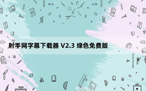 射手网字幕下载器 V2.3 绿色免费版_射手网字幕下载器 V2.3 绿色免费版免费下载