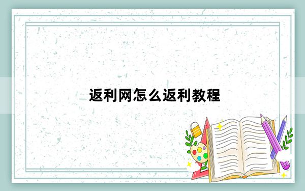 返利网怎么返利教程_返利网怎么返利