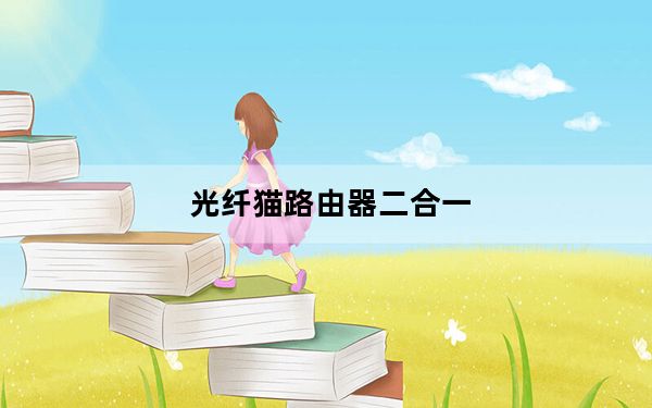 光纤猫路由器二合一_光纤猫路由器