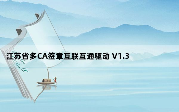 江苏省多CA签章互联互通驱动 V1.3 官方版_江苏省多CA签章互联互通驱动 V1.3 官方版免费下载