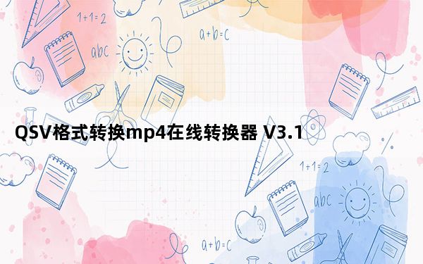 QSV格式转换mp4在线转换器 V3.1 绿色版_QSV格式转换mp4在线转换器 V3.1 绿色版免费下载