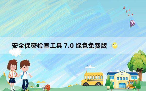 安全保密检查工具 7.0 绿色免费版_安全保密检查工具 7.0 绿色免费版免费下载