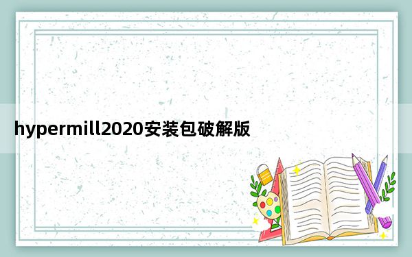 hypermill2020安装包破解版 V2020.1 中文完整版_hypermill2020安装包破解版 V2020.