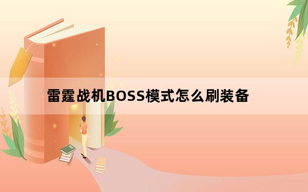 雷霆战机BOSS模式怎么刷装备_BOSS模式刷装备技巧攻略 快吧手游