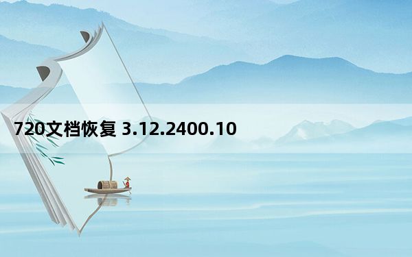 720文档恢复 3.12.2400.10 官方最新版_720文档恢复 3.12.2400.10 官方最新版免费下载