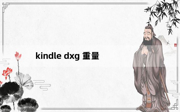 kindle dxg 重量_kindle dx