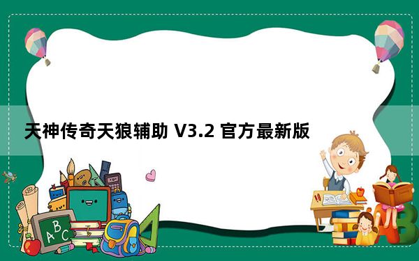 天神传奇天狼辅助 V3.2 官方最新版_天神传奇天狼辅助 V3.2 官方最新版免费下载