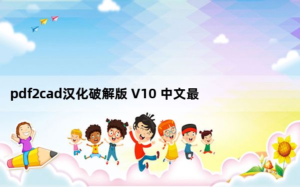 pdf2cad汉化破解版 V10 中文最新版_pdf2cad汉化破解版 V10 中文最新版免费下载