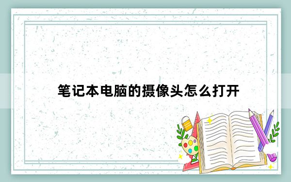 笔记本电脑的摄像头怎么打开_笔记本电脑的牌子