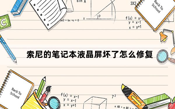 索尼的笔记本液晶屏坏了怎么修复_索尼的笔记本怎么样