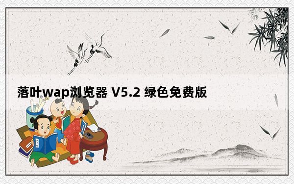 落叶wap浏览器 V5.2 绿色免费版_落叶wap浏览器 V5.2 绿色免费版免费下载