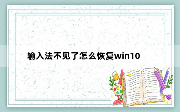 输入法不见了怎么恢复win10_输入法 不见了