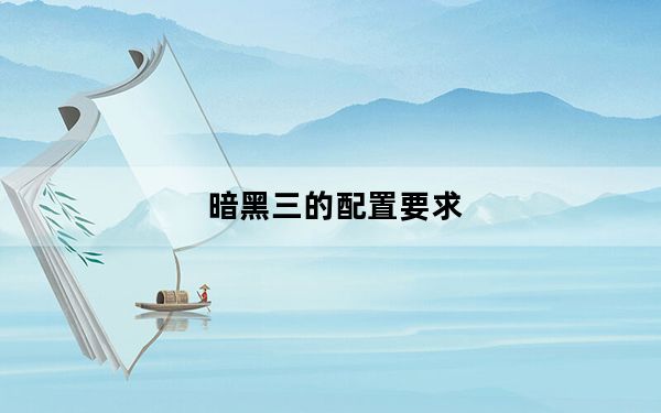 暗黑三的配置要求_暗黑3配置要求_汽车有4个配置