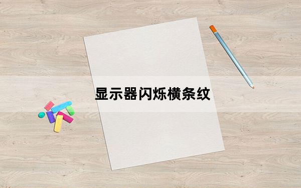显示器闪烁横条纹_显示器闪烁