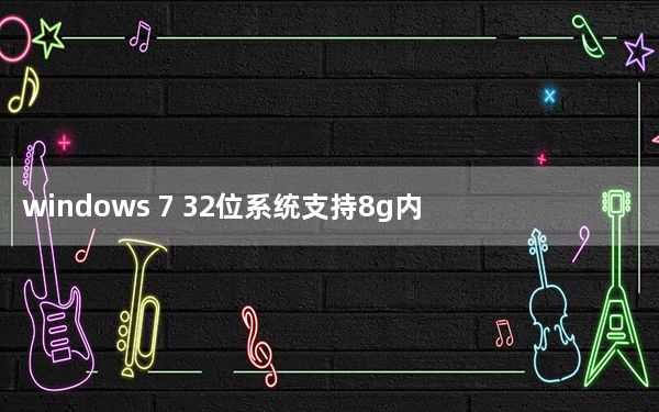 windows 7 32位系统支持8g内存吗_windows 7 配置
