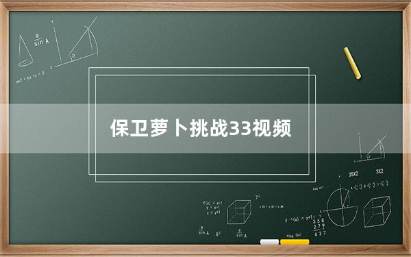 保卫萝卜挑战33视频_保卫萝卜挑战33