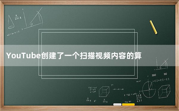 YouTube创建了一个扫描视频内容的算法ContentID