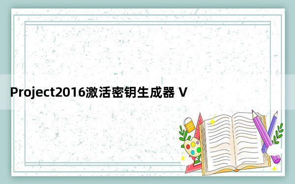 Project2016激活密钥生成器 V1.0 绿色最新版_Project2016激活密钥生成器 V1.0 绿色最新版免