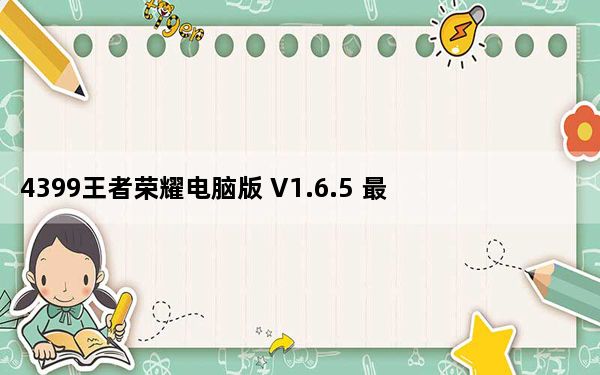 4399王者荣耀电脑版 V1.6.5 最新PC版_4399王者荣耀电脑版 V1.6.5 最新PC版免费下载