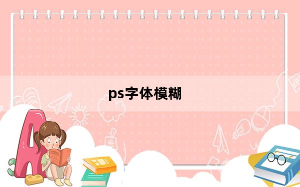 ps字体模糊_ps装字体