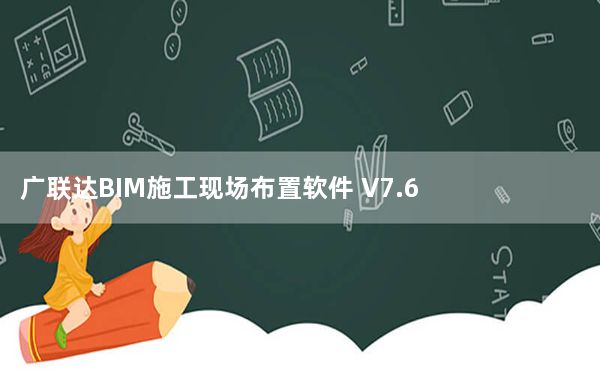 广联达BIM施工现场布置软件 V7.6 官方版_广联达BIM施工现场布置软件 V7.6 官方版免费下载