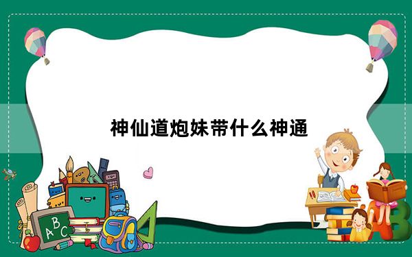神仙道炮妹带什么神通_神仙道十九妹可以带什么神通