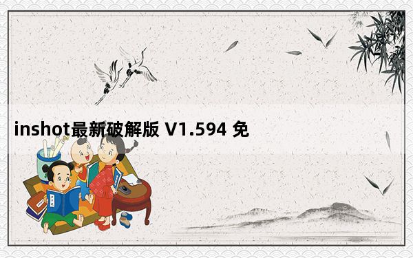 inshot最新破解版 V1.594 免费版_inshot最新破解版 V1.594 免费版免费下载