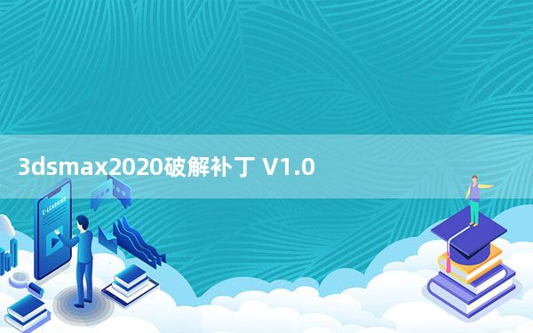 3dsmax2020破解补丁 V1.0 免费版_3dsmax2020破解补丁 V1.0 免费版免费下载
