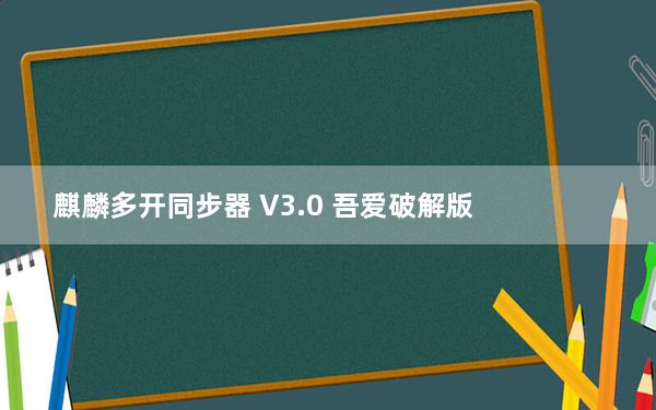 麒麟多开同步器 V3.0 吾爱破解版_麒麟多开同步器 V3.0 吾爱破解版免费下载