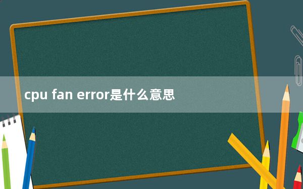 cpu fan error是什么意思_cpu fan error是什么意思