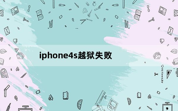 iphone4s越狱失败_iphone4s越狱失败