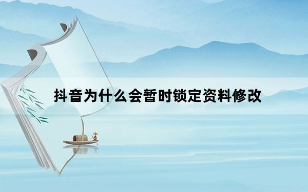 抖音为什么会暂时锁定资料修改_抖音修改资料被锁了