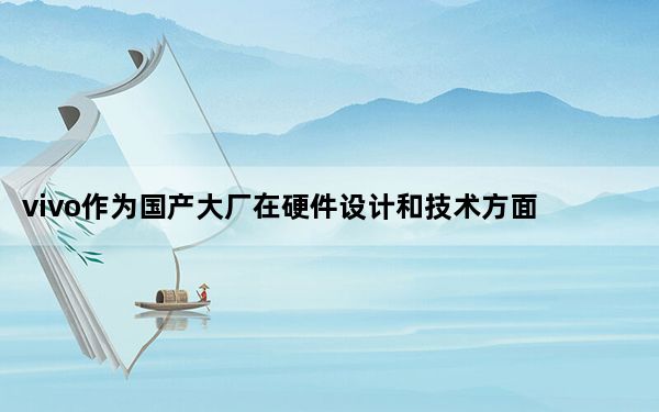 vivo作为国产大厂在硬件设计和技术方面近年来大放异彩