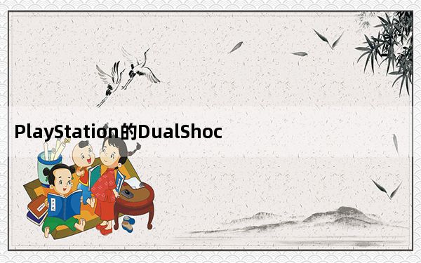 PlayStation的DualShock控制器很糟糕 我讨厌使用它们