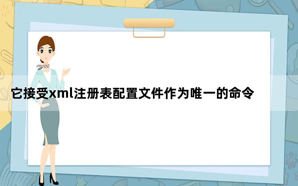 它接受xml注册表配置文件作为唯一的命令行参数