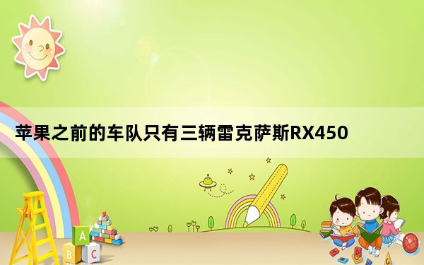 苹果之前的车队只有三辆雷克萨斯RX450h