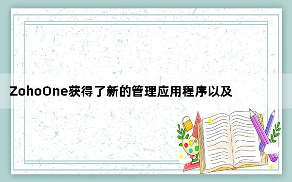 ZohoOne获得了新的管理应用程序以及其他增强功能