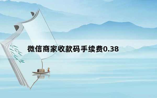 微信商家收款码手续费0.38_微信收款码2.0是什么意思