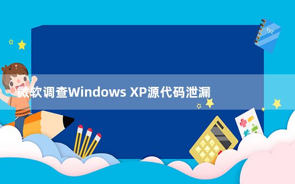 微软调查Windows XP源代码泄漏
