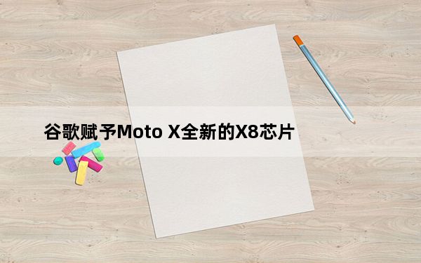 谷歌赋予Moto X全新的X8芯片