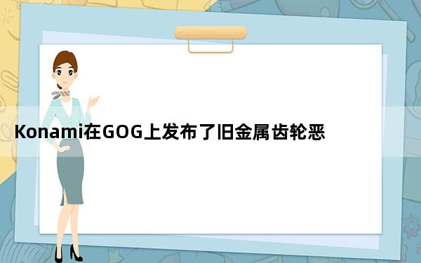 Konami在GOG上发布了旧金属齿轮恶魔城和魂斗罗游戏