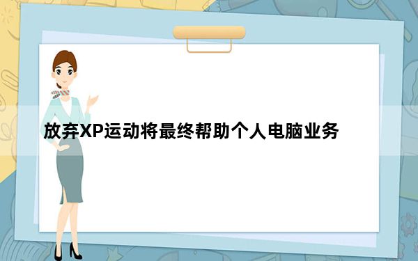 放弃XP运动将最终帮助个人电脑业务